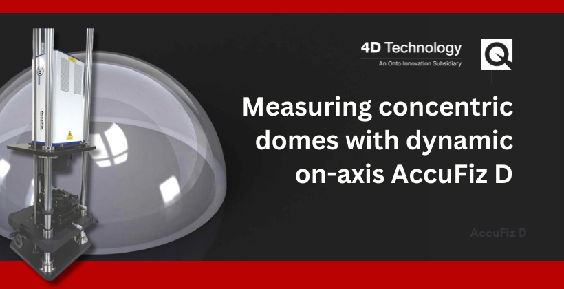 Measuring Concentric Domes with Dynamic On-Axis AccuFiz D