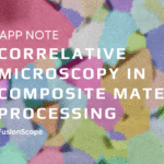 NEW APP NOTE: Correlative Microscopy in Composite Material Processing APP NOTE Correlative Microscopy in Composite Material Processing